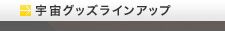 宇宙グッズラインアップ